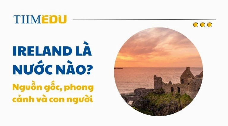 Ai Len là nước nào? Khám phá Cộng hòa Ireland và Bắc Ireland