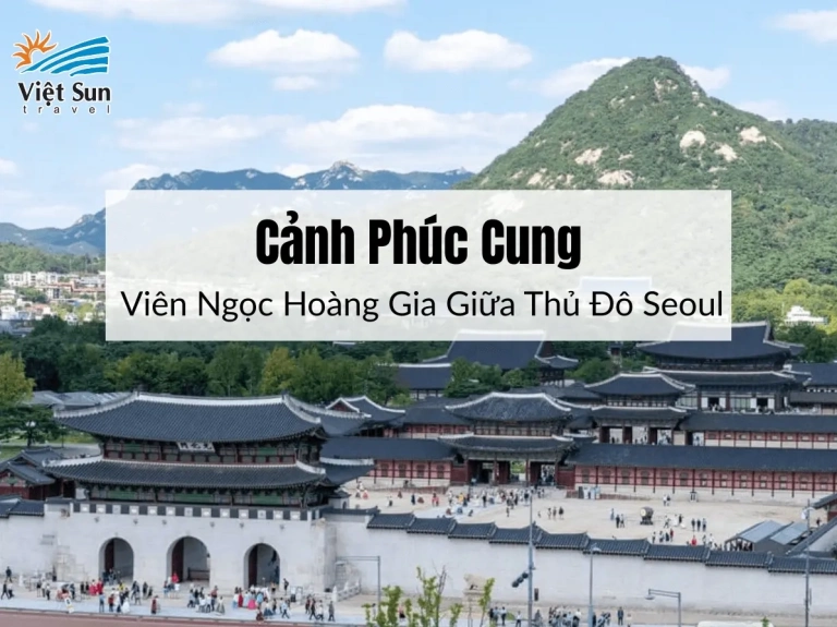 Cung điện Gyeongbokgung Hàn Quốc: Khám phá viên ngọc hoàng gia giữa lòng Seoul