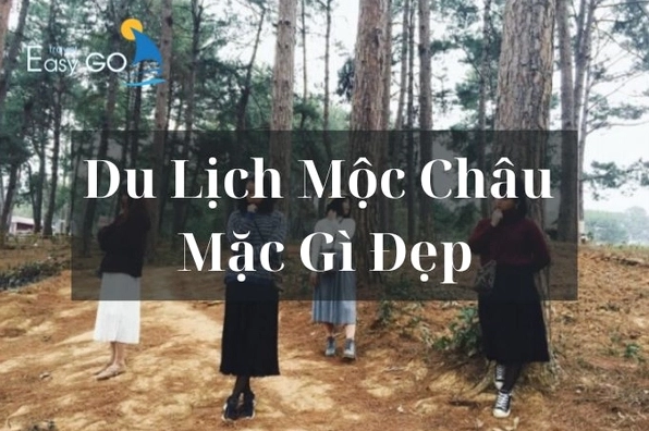 Đi Mộc Châu Mặc Gì Đẹp? Gợi Ý Outfit Chuẩn Trend 2026