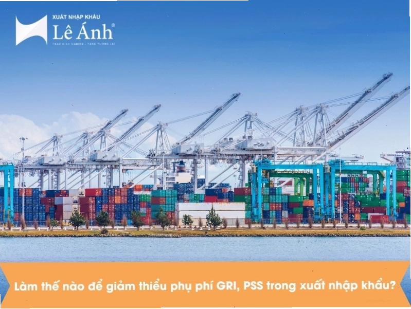 Giảm thiểu phụ phí GRI, PSS trong xuất nhập khẩu