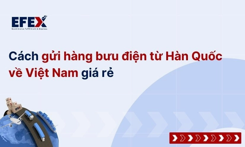 Gửi hàng từ Hàn Quốc về Việt Nam: Hướng dẫn chi tiết và bảng giá 2026