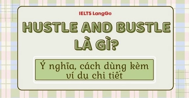 Hustle and bustle là gì? Khám phá ý nghĩa và cách dùng chuẩn