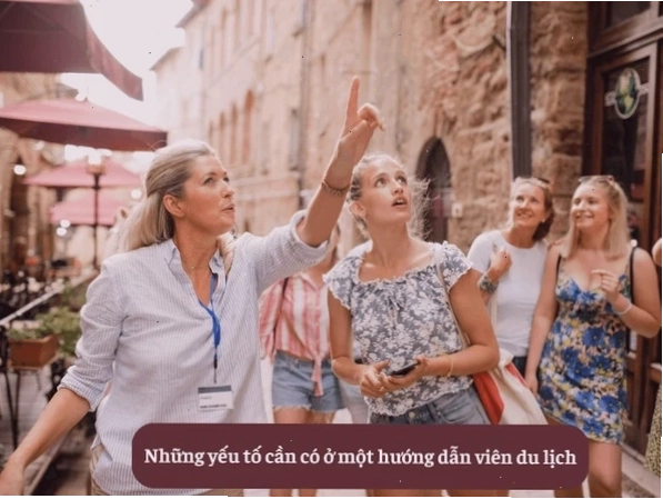Những yếu tố cần có ở một hướng dẫn viên du lịch chuyên nghiệp