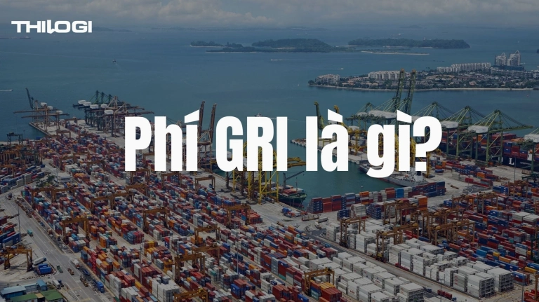 Phí GRI là gì? Hướng dẫn chi tiết về Phụ phí tăng cước vận chuyển 2026