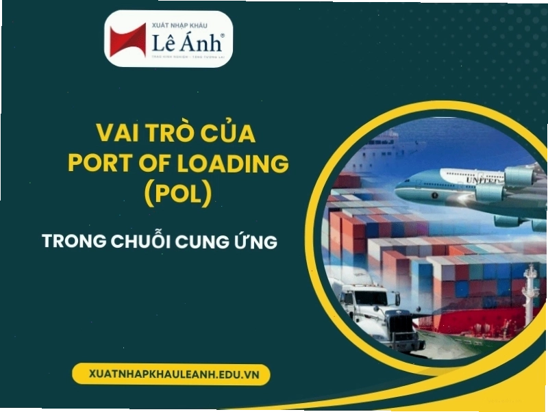 Vai trò quan trọng của Port of Loading (POL) trong hoạt động xuất nhập khẩu